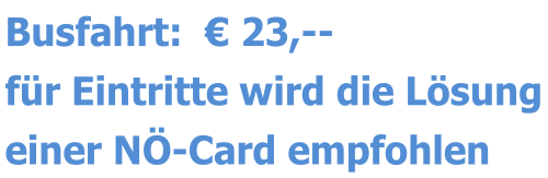 Busfahrt:   23,-- fr Eintritte wird die Lsung einer N-Card empfohlen